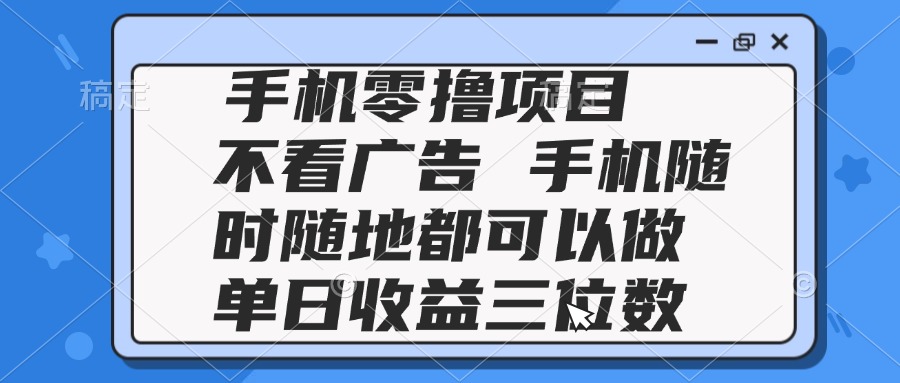 2025手机零撸项目 不看广告 手机随时可做 单日收益三位数-爱我搜(25so)资源网