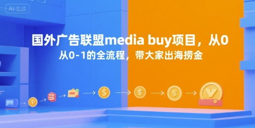 国外广告联盟media buy项目，从0-1的全流程，带大家出海捞金-爱我搜(25so)资源网