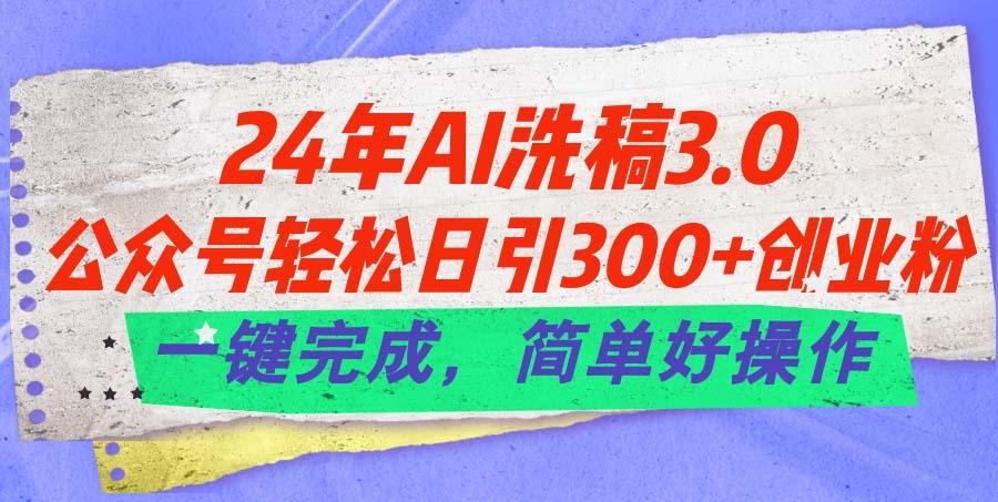 24年Ai洗稿3.0，公众号轻松日引300+创业粉，一键完成，简单好操作-爱我搜(25so)资源网