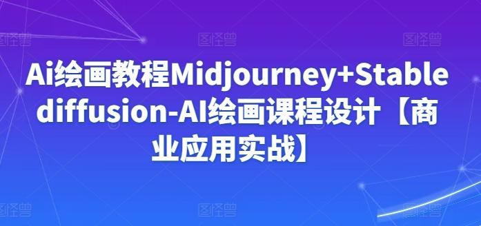 Ai绘画教程Midjourney+Stablediffusion-AI绘画课程设计【商业应用实战】-爱我搜(25so)资源网
