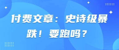 付费文章：史诗级暴跌！要跑吗？-爱我搜(25so)资源网