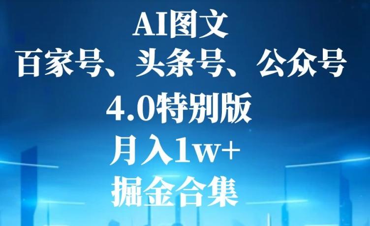 AI图文，头条号，百家号，公众号，4.0特别版，月入1w+，掘金合集-爱我搜(25so)资源网