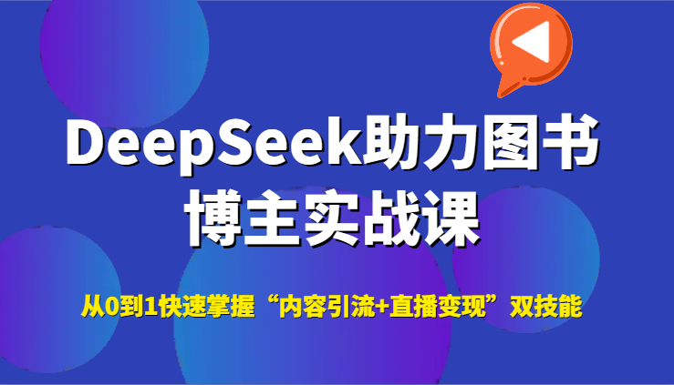 DeepSeek助力图书博主实战课，从0到1快速掌握“内容引流+直播变现”双技能-爱我搜(25so)资源网
