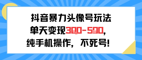 抖音暴力头像号玩法，单天变现3-5张纯手机操作，小白也能行-爱我搜(25so)资源网
