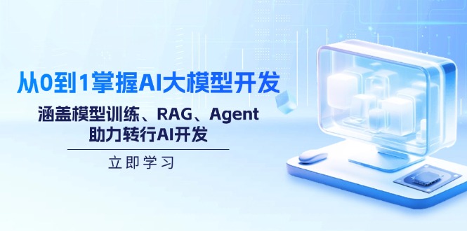 从0到1掌握AI大模型开发，涵盖模型训练、RAG、Agent，助力转行AI开发-爱我搜(25so)资源网