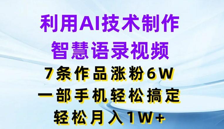 利用AI技术制作智慧语录视频，7条作品涨粉6W，一部手机轻松搞定，轻松月入1W+-爱我搜(25so)资源网