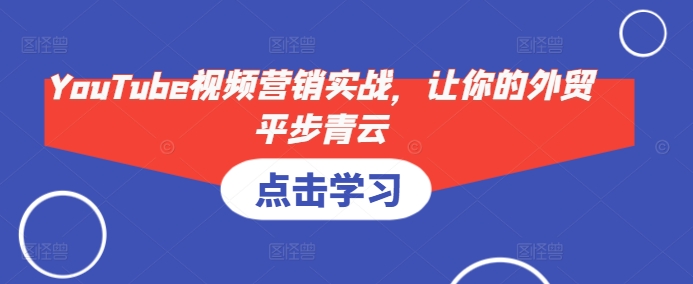 YouTube视频营销实战，让你的外贸平步青云-爱我搜(25so)资源网