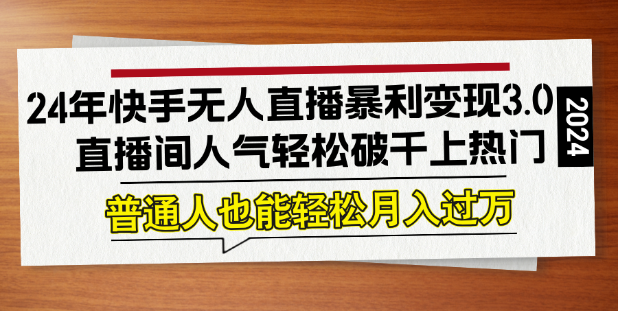 24年快手无人直播暴利变现3.0，直播间人气轻松破千上热门，普通人也能…-爱我搜(25so)资源网