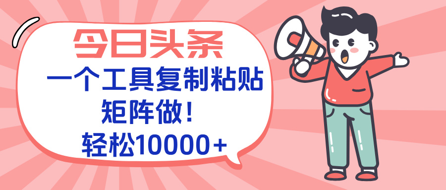 今日头条最新玩法，一个工具复制黏贴，矩阵去做10000+-爱我搜(25so)资源网