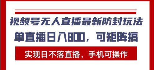 视频号无人直播最新防封玩法，实现日不落直播，手机可操作，单直播日入…-爱我搜(25so)资源网