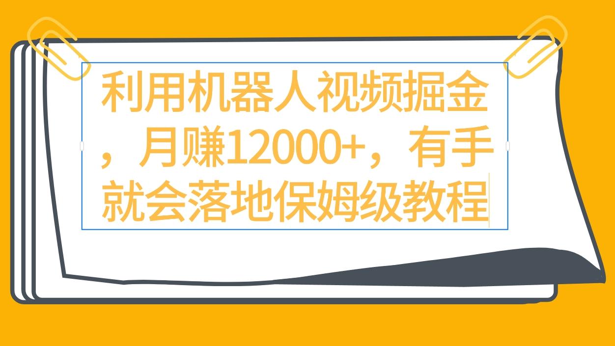 (9346期)利用机器人视频掘金月赚12000+，有手就会落地保姆级教程-爱我搜(25so)资源网
