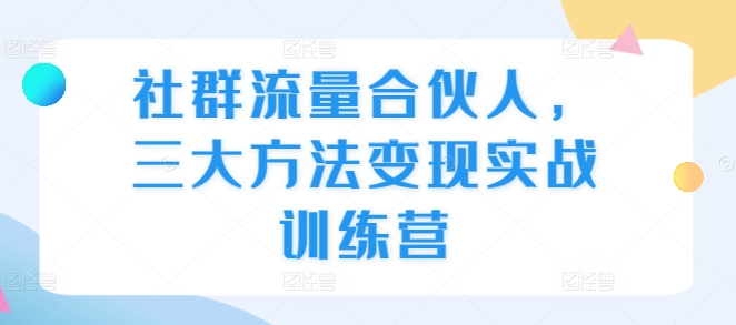 社群流量合伙人，三大方法变现实战训练营-爱我搜(25so)资源网