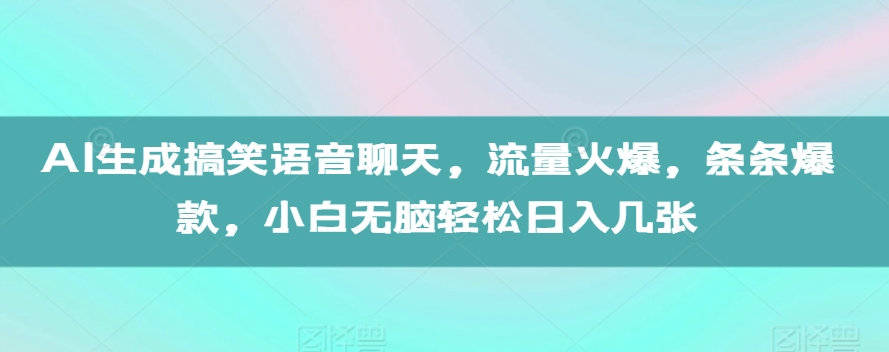AI生成搞笑语音聊天，流量火爆，条条爆款，小白无脑轻松日入几张【揭秘】-爱我搜(25so)资源网