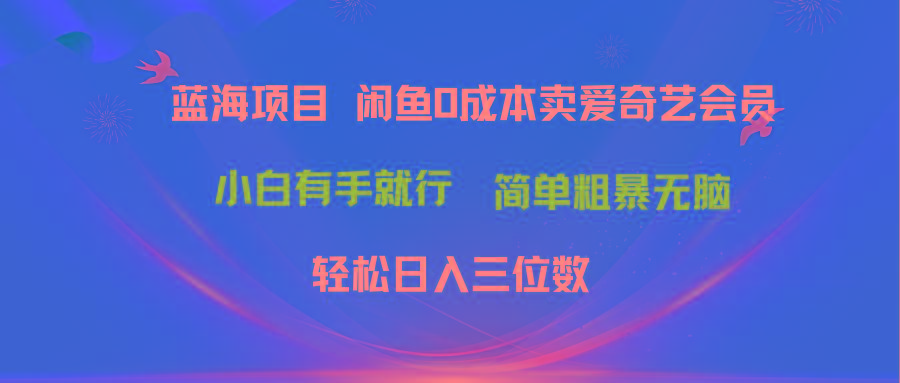 最新蓝海项目咸鱼零成本卖爱奇艺会员小白有手就行 无脑操作轻松日入三位数-爱我搜(25so)资源网