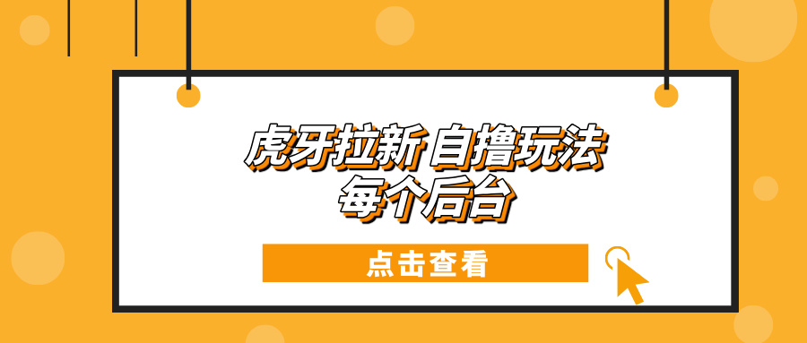 虎牙拉新项目玩法 每个后台每天100+-爱我搜(25so)资源网