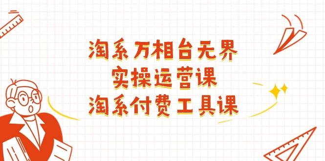 淘系-万相台无界实操运营课：淘系 付费工具课(40节课-爱我搜(25so)资源网