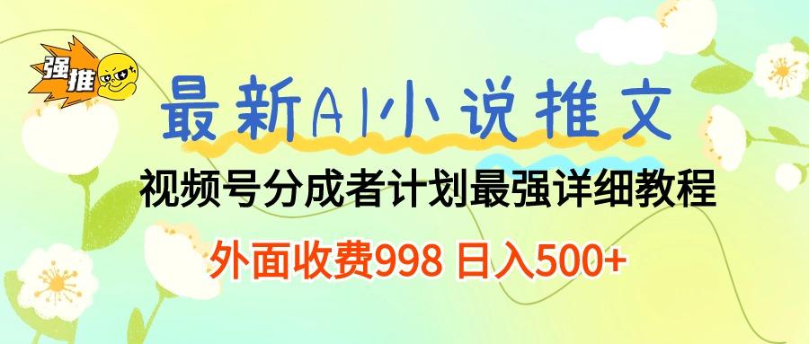 最新AI小说推文视频号分成计划 最强详细教程  日入500+-爱我搜(25so)资源网