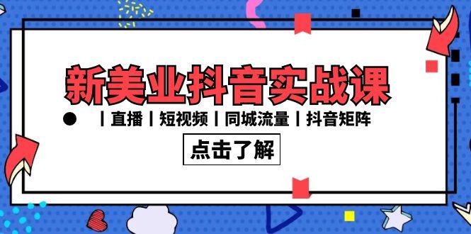 新美业抖音实战课丨直播丨短视频丨同城流量丨抖音矩阵(30节课)-爱我搜(25so)资源网