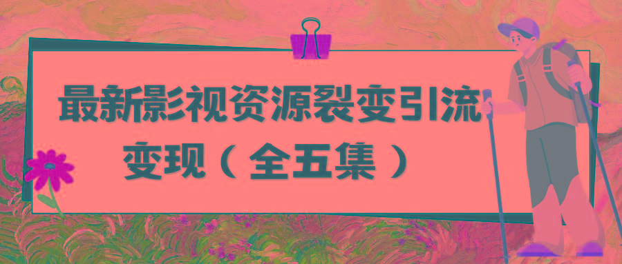 (9252期)利用最新的影视资源裂变引流变现自动引流自动成交(全五集)-爱我搜(25so)资源网