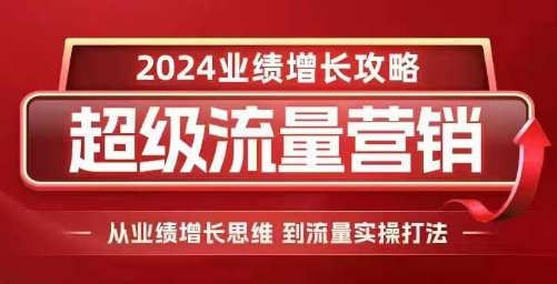 2024超级流量营销，2024业绩增长攻略，从业绩增长思维到流量实操打法-爱我搜(25so)资源网