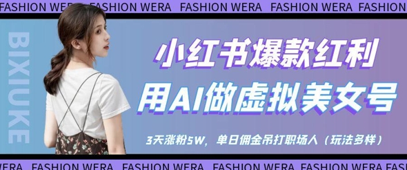 小红书爆款红利：用AI做虚拟美女号，3天涨粉5W，单日佣金吊打职场人-爱我搜(25so)资源网