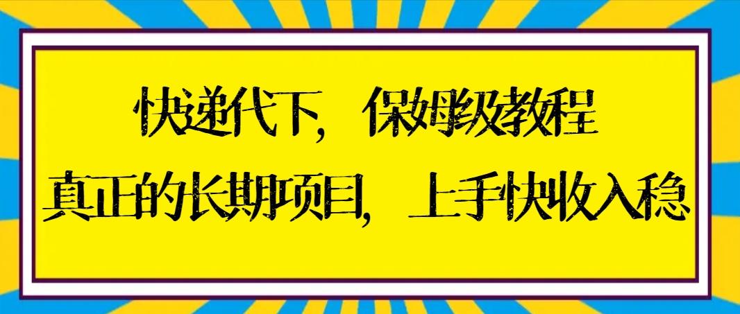 快递代下保姆级教程，真正的长期项目，上手快收入稳【实操+渠道】-爱我搜(25so)资源网