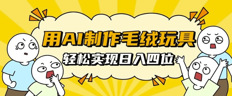 用AI制作毛绒玩具，轻松实现日入四位数【揭秘】-爱我搜(25so)资源网