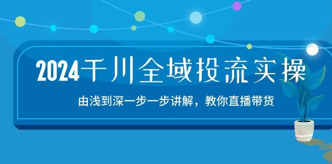 2024千川-全域投流精品实操：由谈到深一步一步讲解，教你直播带货-15节-爱我搜(25so)资源网