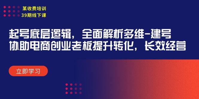 (9806期)某收费培训39期线下课：起号底层逻辑，全面解析多维 建号，协助电商创业…-爱我搜(25so)资源网