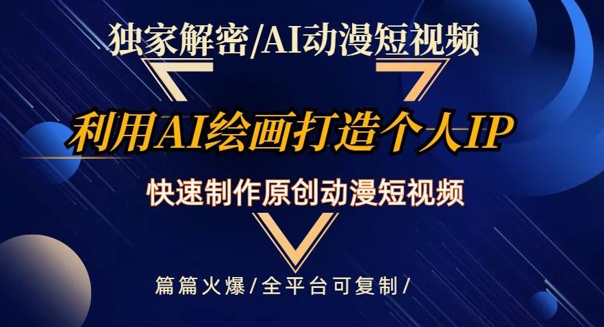 独家解密AI动漫短视频最新玩法，快速打造个人动漫IP，制作原创动漫短视频，篇篇火爆【揭秘】-爱我搜(25so)资源网