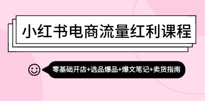 小红书电商流量红利课程：零基础开店+选品爆品+爆文笔记+卖货指南-爱我搜(25so)资源网