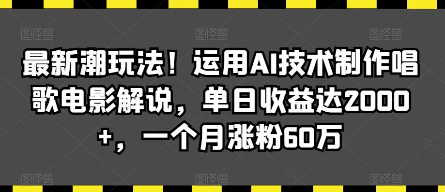最新潮玩法！运用AI技术制作唱歌电影解说，单日收益达2000+，一个月涨粉60万【揭秘】-爱我搜(25so)资源网