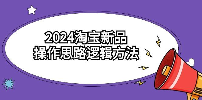 (9254期)2024淘宝新品操作思路逻辑方法(6节视频课)-爱我搜(25so)资源网