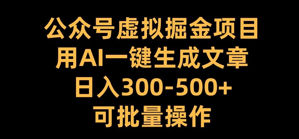 公众号虚拟掘金项目，用AI一键生成文章，日入300+可批量操作【揭秘】-爱我搜(25so)资源网