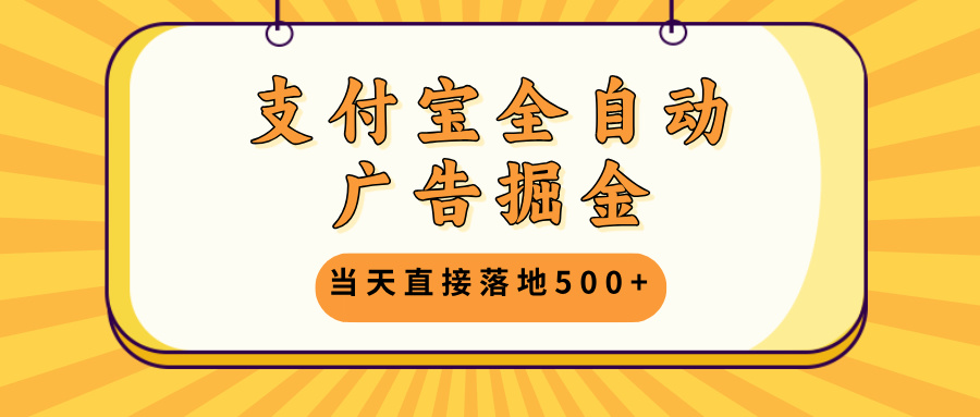 支付宝全自动广告掘金，当天直接落地500+，无需养鸡可矩阵放大操作-爱我搜(25so)资源网