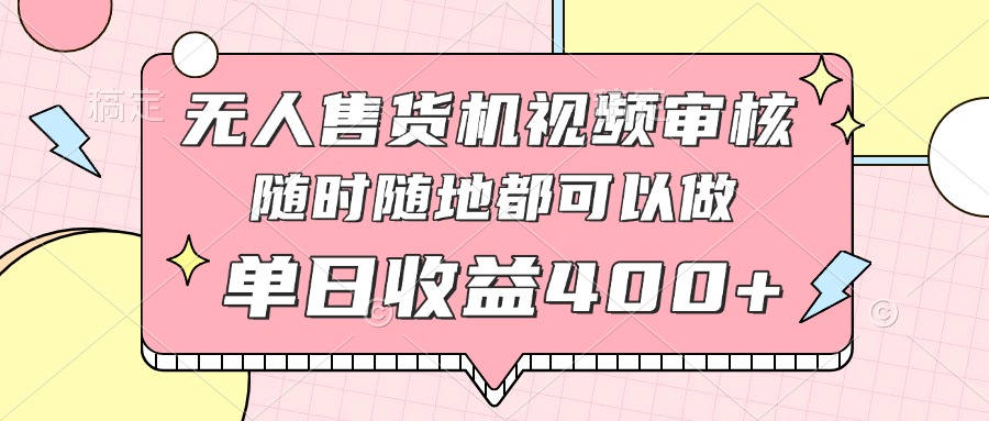 无人售货机视频审核，十秒钟一单，有手机就行，随时随地可做单日收益400+-爱我搜(25so)资源网