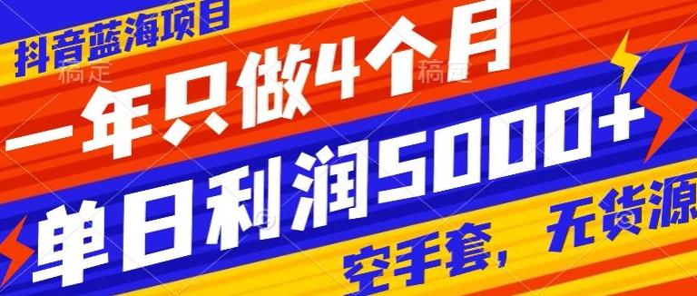 抖音蓝海项目，一年只做4个月，空手套，无货源，单日利润5000+-爱我搜(25so)资源网
