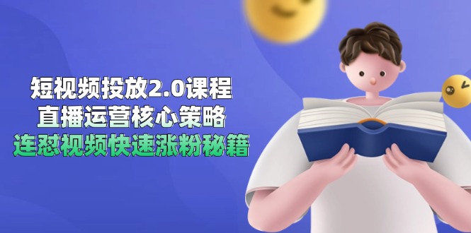 短视频投放2.0课程，直播运营核心策略，连怼视频快速涨粉秘籍-爱我搜(25so)资源网