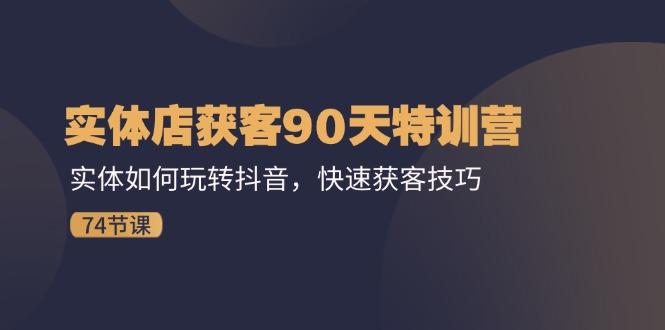 实体店获客90天特训营：实体如何玩转抖音，快速获客技巧(74节-爱我搜(25so)资源网