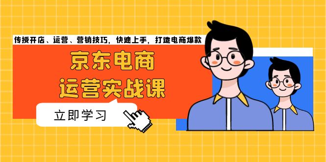 京东电商运营实战课，传授开店、运营、营销技巧，快速上手，打造电商爆款-爱我搜(25so)资源网
