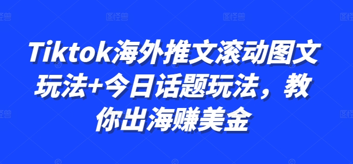 Tiktok海外推文滚动图文玩法+今日话题玩法，教你出海赚美金-爱我搜(25so)资源网