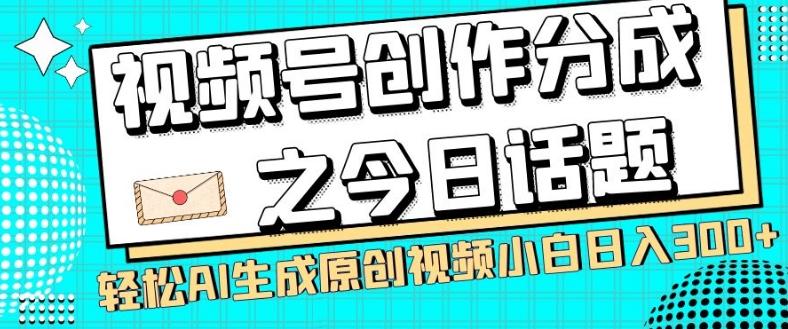 视频号创作分成之今日话题，两种方法，轻松AI生成原创视频，小白日入300+-爱我搜(25so)资源网