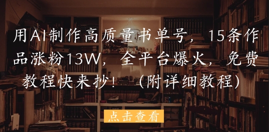 用AI制作高质量书单号，15条作品涨粉13W，全平台爆火，免费教程快来抄(附详细教程)-爱我搜(25so)资源网