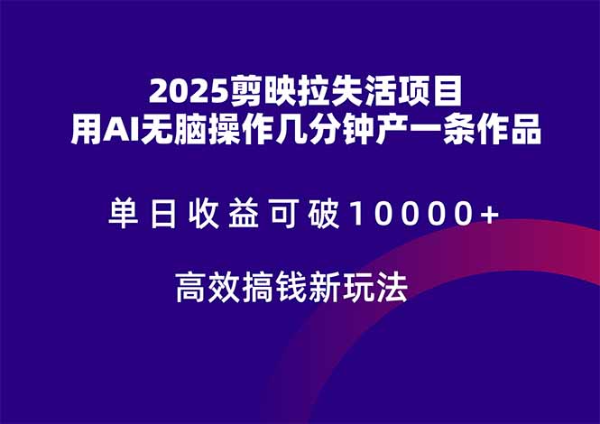 2025剪映拉失活项目，单日收益可破10000+，用AI无脑制作作品，高效搞…-爱我搜(25so)资源网