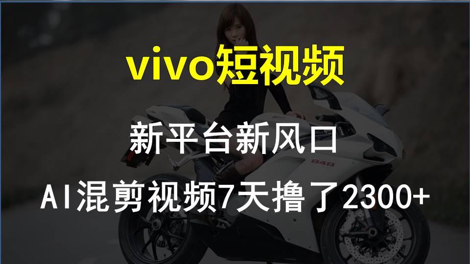 vivo短视频:新平台新风口，AI混剪视频7天撸了2300+-爱我搜(25so)资源网