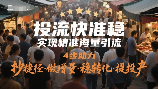 投流快准稳，实现精准海量引流，4步助力，抄捷径·做增量·稳转化·提投产-爱我搜(25so)资源网