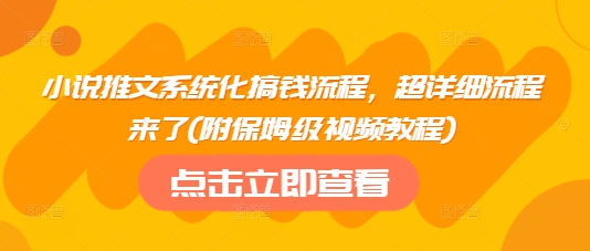 小说推文系统化搞钱流程，超详细流程来了(附保姆级视频教程)-爱我搜(25so)资源网