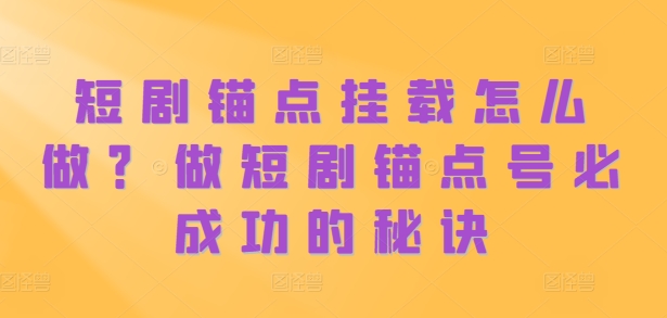 短剧锚点挂载怎么做？做短剧锚点号必成功的秘诀-爱我搜(25so)资源网