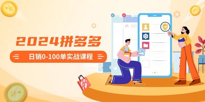 2024拼多多日销0-100单实战课程：新手注册开店到日销100单整套流程-爱我搜(25so)资源网