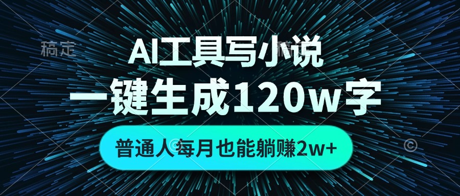 AI工具写小说，一键生成120万字，普通人每月也能躺赚2w+-爱我搜(25so)资源网